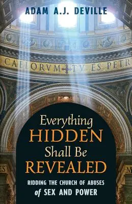 Tot ce este ascuns va fi dezvăluit: Eliberarea Bisericii de abuzurile de sex și putere - Everything Hidden Shall Be Revealed: Ridding the Church of Abuses of Sex and Power