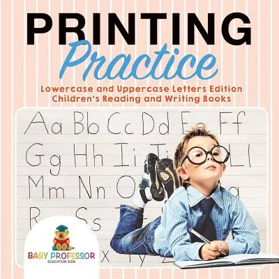 Printing Practice: Lowercase and Uppercase Letters Edition - Cărți de citit și scris pentru copii - Printing Practice: Lowercase and Uppercase Letters Edition - Children's Reading and Writing Books
