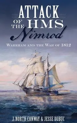 Atacul lui HMS Nimrod: Wareham și Războiul din 1812 - Attack of the HMS Nimrod: Wareham and the War of 1812