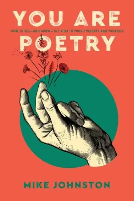Tu ești poezia: How to See-and Grow-the Poet in Your Students and Yourself - You Are Poetry: How to See-and Grow-the Poet in Your Students and Yourself
