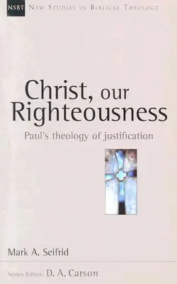 Hristos, neprihănirea noastră: Teologia justificării a lui Pavel - Christ, Our Righteousness: Paul's Theology of Justification