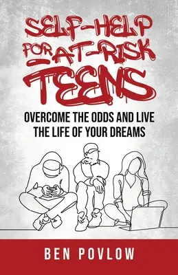 Auto-ajutor pentru adolescenții cu risc: Depășește șansele și trăiește viața visurilor tale - Self-Help for At-Risk Teens: Overcome the Odds and Live the Life of Your Dreams