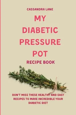 Cartea mea de rețete Diabetic Pressure Pot: Nu ratați aceste rețete sănătoase și ușoare pentru a face incredibilă dieta dumneavoastră diabetică - My Diabetic Pressure Pot Recipe Book: Don't Miss These Healthy and Easy Recipes to Make Incredible Your Diabetic Diet