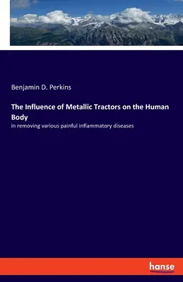 The Influence of Metallic Tractors on the Human Body: în înlăturarea diferitelor boli inflamatorii dureroase - The Influence of Metallic Tractors on the Human Body: in removing various painful inflammatory diseases