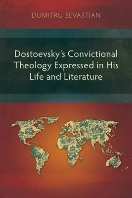 Teologia convingătoare a lui Dostoievski exprimată în viața și literatura sa - Dostoevsky's Convictional Theology Expressed in His Life and Literature