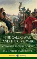 Războiul galic și războiul civil: Comentariile lui Iulius Cezar (Hardcover) - The Gallic War and The Civil War: Commentaries of Julius Caesar (Hardcover)