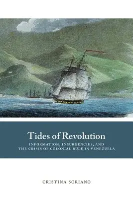 Tides of Revolution: Informații, insurgențe și criza regimului colonial în Venezuela - Tides of Revolution: Information, Insurgencies, and the Crisis of Colonial Rule in Venezuela