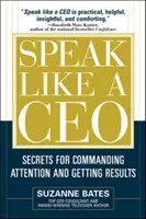 Speak Like a CEO: Secretele pentru a atrage atenția și a obține rezultate - Speak Like a CEO: Secrets for Commanding Attention and Getting Results