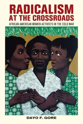 Radicalismul la răscruce: Femeile afro-americane activiste în Războiul Rece - Radicalism at the Crossroads: African American Women Activists in the Cold War