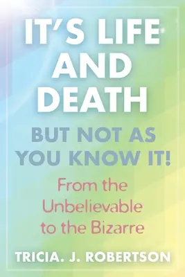 E viață și moarte, dar nu așa cum o știi! From the Unbelievable to the Bizarre (De la incredibil la bizar) - It's Life And Death, But Not As You Know It!: From the Unbelievable to the Bizarre