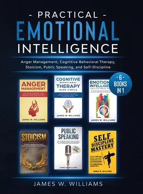 Inteligența emoțională practică: 6 cărți în 1 - Gestionarea furiei, Terapie cognitiv-comportamentală, Stoicism, Public Speaking și Autodisciplină - Practical Emotional Intelligence: 6 Books in 1 - Anger Management, Cognitive Behavioral Therapy, Stoicism, Public Speaking, and Self-Discipline