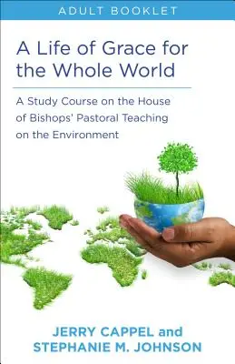 Life of Grace for the Whole World, Carte pentru adulți: A Study Course on the House of Bishops' Pastoral Teaching on the Environment (Curs de studiu despre învățătura pastorală a Casei Episcopilor privind mediul) - Life of Grace for the Whole World, Adult Book: A Study Course on the House of Bishops' Pastoral Teaching on the Environment