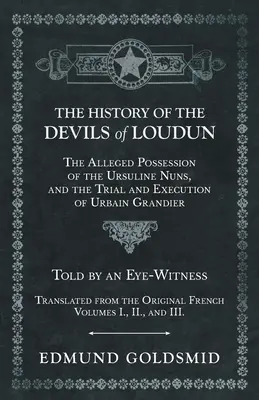 Istoria diavolilor din Loudun - presupusa posesiune a călugărițelor ursine, procesul și execuția lui Urbain Grandier - povestită de un martor ocular - The History of the Devils of Loudun - The Alleged Possession of the Ursuline Nuns, and the Trial and Execution of Urbain Grandier - Told by an Eye-Wit