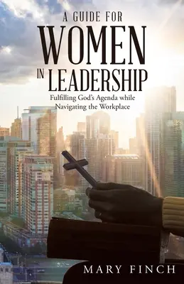 Un ghid pentru femeile în conducere: Îndeplinirea agendei lui Dumnezeu în timp ce navighează la locul de muncă - A Guide for Women in Leadership: Fulfilling God's Agenda While Navigating the Workplace