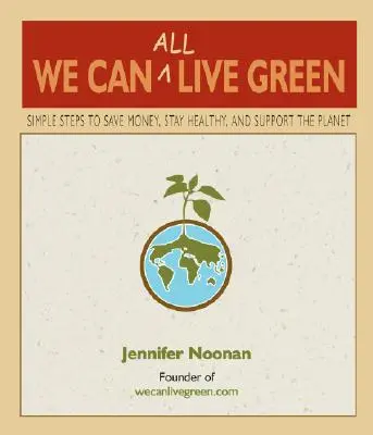 We Can All Live Green: Pași simpli pentru a economisi bani, a rămâne sănătoși și a sprijini planeta - We Can All Live Green: Simple Steps to Save Money, Stay Healthy, and Support the Planet