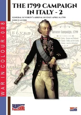Campania din 1799 în Italia - vol. 2: Sosirea generalului Suvorov în Italia la 14 aprilie 1799 - The 1799 campaign in Italy - Vol. 2: General Suvorov's arrival in Italy April 14, 1799