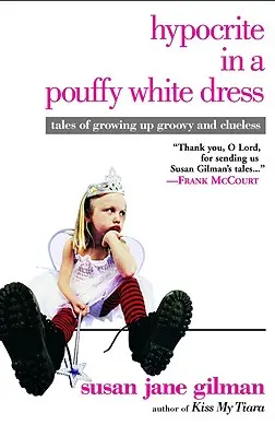 Ipocrit într-o rochie albă pufoasă: Tales of Growing Up Groovy and Clueless (Povești despre cum să crești grozav și neștiutor) - Hypocrite in a Pouffy White Dress: Tales of Growing Up Groovy and Clueless