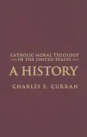 Teologia morală catolică în Statele Unite: O istorie - Catholic Moral Theology in the United States: A History