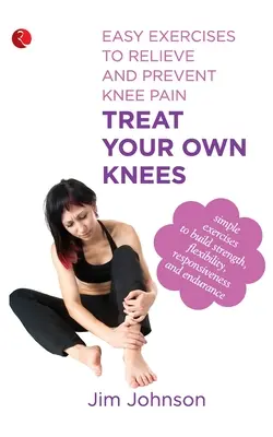 Tratați-vă propriile genunchi: Exerciții ușoare pentru ameliorarea și prevenirea durerilor de genunchi - Treat Your Own Knees: Easy Exercises to Relieve and Prevent Knee Pain
