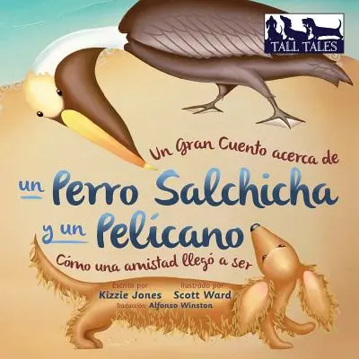 Un Gran Cuento acerca de un Perro Salchicha y un Pelcano (copertă moale bilingvă spaniolă/engleză): Cmo una Amistad lleg a ser - Un Gran Cuento acerca de un Perro Salchicha y un Pelcano (Spanish/English Bilingual Soft Cover): Cmo una Amistad lleg a ser