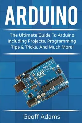 Arduino: Ghidul final pentru Arduino, inclusiv proiecte, sfaturi și trucuri de programare și multe altele! - Arduino: The ultimate guide to Arduino, including projects, programming tips & tricks, and much more!