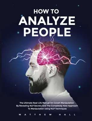 Cum să analizezi oamenii: The Ultimate Real-Life Manual On Covert Manipulation By Revealing NLP Secrets And The Completely New Approach To Manip - How to Analyze People: The Ultimate Real-Life Manual On Covert Manipulation By Revealing NLP Secrets And The Completely New Approach To Manip