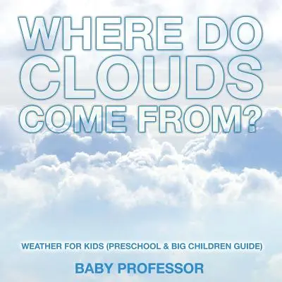 De unde vin norii? - Vremea pentru copii (Ghid pentru preșcolari și copii mari) - Where Do Clouds Come from? - Weather for Kids (Preschool & Big Children Guide)