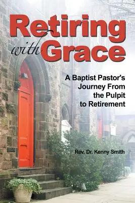 Retragerea cu har: Călătoria unui pastor baptist de la amvon la pensionare - Retiring with Grace: A Baptist Pastor's Journey from the Pulpit to Retirement