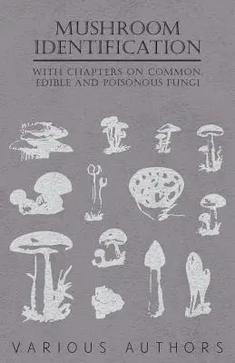 Identificarea ciupercilor - Cu capitole despre ciupercile comune, comestibile și otrăvitoare - Mushroom Identification - With Chapters on Common, Edible and Poisonous Fungi