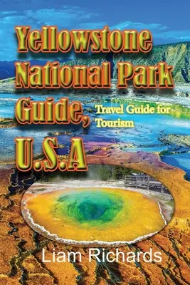 Yellowstone National Park Guide, U.S.A: Ghid de călătorie pentru turism - Yellowstone National Park Guide, U.S.A: Travel Guide for Tourism