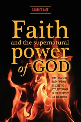 Credința și puterea supranaturală a lui Dumnezeu: Cum să ai credința care va elibera puterea explozivă a lui Dumnezeu în fiecare domeniu al vieții tale - Faith and the Supernatural Power of God: How to Have the Faith that Will Release the Explosive Power of God into Every Area of Your Life