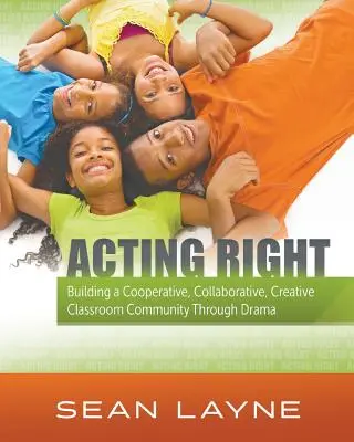 Acționând corect: Construirea unei comunități de clasă cooperativă, colaborativă și creativă prin teatru - Acting Right: Building a Cooperative, Collaborative, Creative Classroom Community Through Drama
