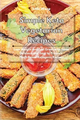 Rețete vegetariene Keto simple: Slăbește și simte-te bine cu aceste rețete ketogenice pe bază de plante delicioase și ușor de preparat - Simple Keto Vegetarian Recipes: Lose Weight and Feel Great with these Delicious and Easy to Prepare Plant-Based Ketogenic Recipes