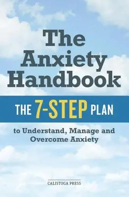 Manualul anxietății: The 7-Step Plan to Understand, Manage, and Overcome Anxiety (Planul în 7 pași pentru a înțelege, gestiona și depăși anxietatea) - Anxiety Handbook: The 7-Step Plan to Understand, Manage, and Overcome Anxiety