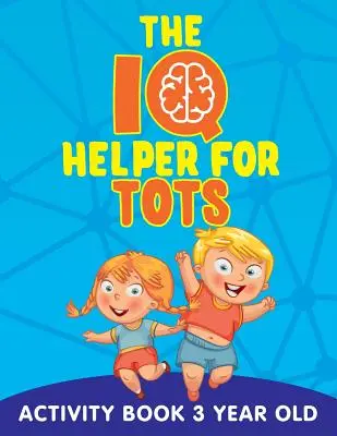 The IQ Helper for Tots: Carte de activități pentru copiii de 3 ani - The IQ Helper for Tots: Activity Book 3 Year Old
