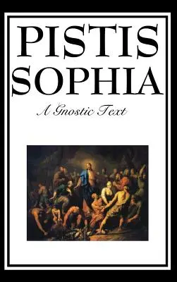 Pistis Sophia: Textul gnostic al lui Iisus, Maria, Maria Magdalena, Iisus și discipolii săi - Pistis Sophia: The Gnostic Text of Jesus, Mary, Mary Magdalene, Jesus, and His Disciples