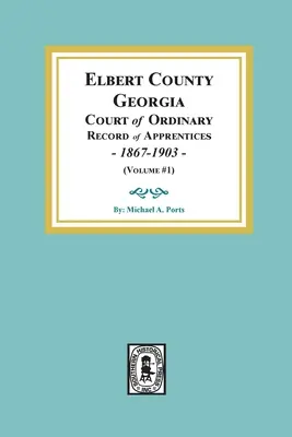 Curtea ordinară a comitatului Elbert, Georgia, registrul ucenicilor, 1867-1903 (Volumul #1) - Elbert County, Georgia Court of Ordinary, Record of Apprentices, 1867-1903 (Volume #1)