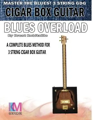 Cigar Box Guitar - Blues Overload: Metoda completă de blues pentru chitara Cigar Box cu 3 corzi - Cigar Box Guitar - Blues Overload: Complete Blues Method for 3 String Cigar Box Guitar