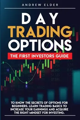 Day Trading Options: The First Investors Guide to Know the Secrets of Options for Beginners (Ghidul primului investitor care cunoaște secretele opțiunilor pentru începători). Învață elementele de bază ale tranzacționării pentru a-ți crește câștigurile - Day Trading Options: The First Investors Guide to Know the Secrets of Options for Beginners. Learn Trading Basics to Increase Your Earnings