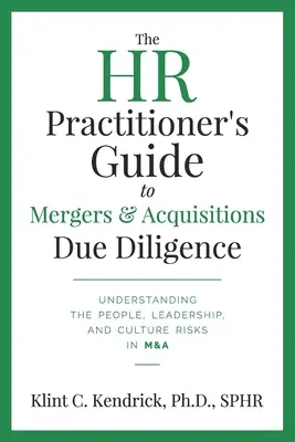 The HR Practitioner's Guide to Mergers & Acquisitions Due Diligence: Understanding the People, Leadership, and Culture Risks in M&A (Înțelegerea riscurilor legate de oameni, leadership și cultură în fuziuni și achiziții) - The HR Practitioner's Guide to Mergers & Acquisitions Due Diligence: Understanding the People, Leadership, and Culture Risks in M&A