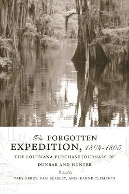 Expediția uitată, 1804-1805: Jurnalele lui Dunbar și Hunter despre achiziția Louisiana - The Forgotten Expedition, 1804-1805: The Louisiana Purchase Journals of Dunbar and Hunter