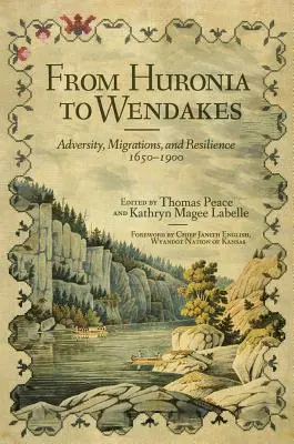 De la Huronia la Wendakes, volumul 15: Adversitate, migrație și reziliență, 1650-1900 - From Huronia to Wendakes, Volume 15: Adversity, Migration, and Resilience, 1650-1900