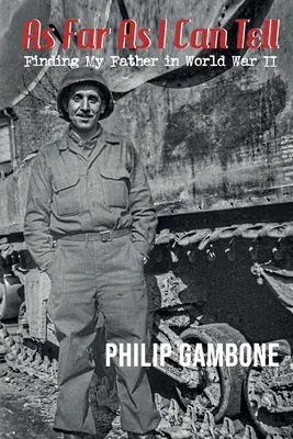 În măsura în care pot spune: Găsirea tatălui meu în cel de-al Doilea Război Mondial - As Far As I Can Tell: Finding My Father in World War II