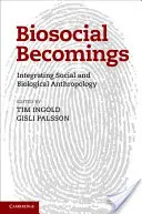Becomings biosociale: Integrarea antropologiei sociale și biologice - Biosocial Becomings: Integrating Social and Biological Anthropology