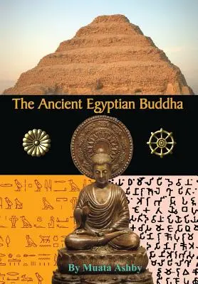 Buddha egiptean antic: Originile vechi egiptene ale budismului - The Ancient Egyptian Buddha: The Ancient Egyptian Origins of Buddhism