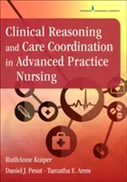 Raționamentul clinic și coordonarea îngrijirii în practica medicală avansată - Clinical Reasoning and Care Coordination in Advanced Practice Nursing