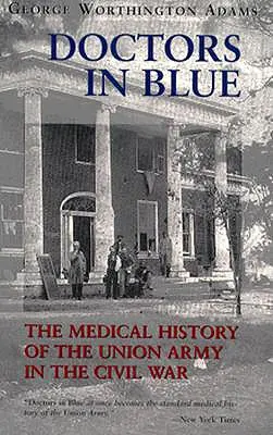 Doctori în albastru: Istoria medicală a armatei Uniunii în Războiul Civil (revizuită) - Doctors in Blue: The Medical History of the Union Army in the Civil War (Revised)