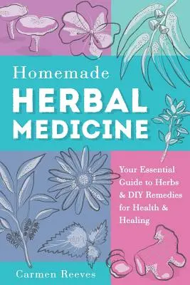 Medicament pe bază de plante făcut în casă: Ghidul tău esențial pentru ierburi și remedii DIY pentru sănătate și vindecare - Homemade Herbal Medicine: Your Essential Guide to Herbs & DIY Remedies for Health & Healing