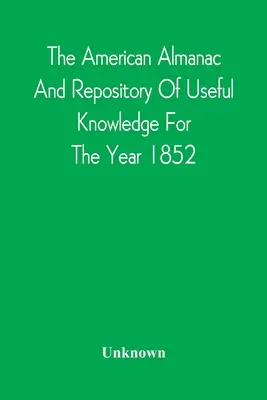 The American Almanac And Repository Of Useful Knowledge For The Year 1852