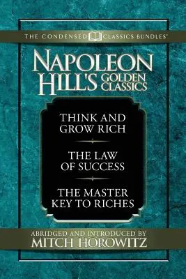 Clasicele de aur ale lui Napoleon Hill (Clasice condensate): Cu Think and Grow Rich, Legea succesului și Cheia principală a bogăției: Cu Think - Napoleon Hill's Golden Classics (Condensed Classics): Featuring Think and Grow Rich, the Law of Success, and the Master Key to Riches: Featuring Think